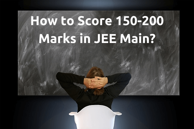 Scoring 150-200 marks in JEE Main.