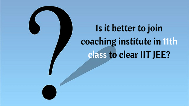 Is it better to join JEE coaching in class 11?
