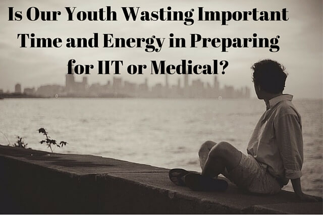 Is our youth wasting time energy in iit medical preparation