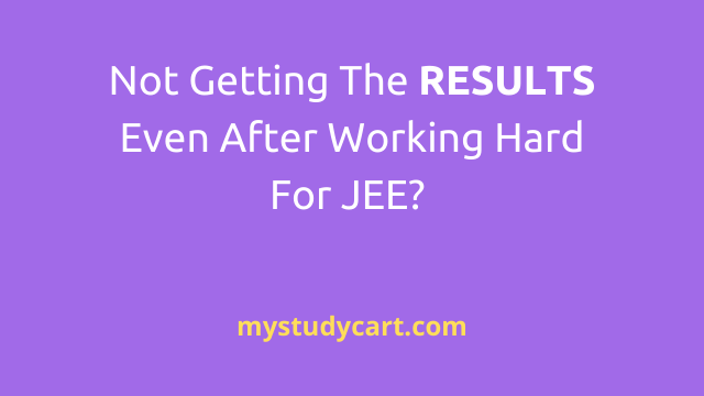 Not getting results after working hard for JEE