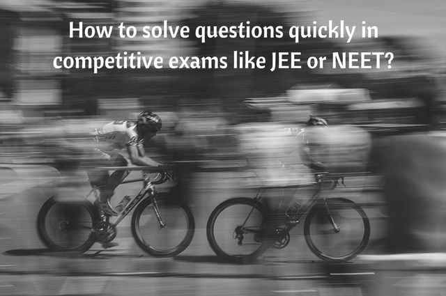 Tips to solve questions quickly for JEE NEET.