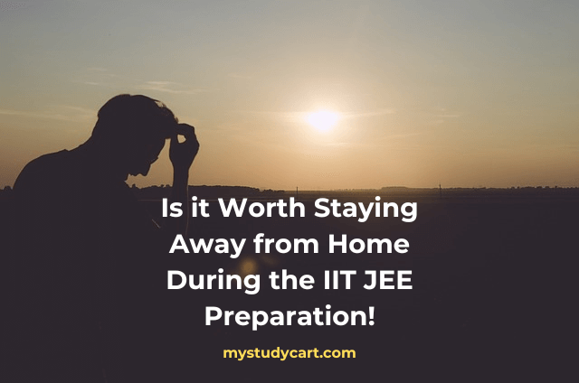 Should I stay away from home for JEE preparation?